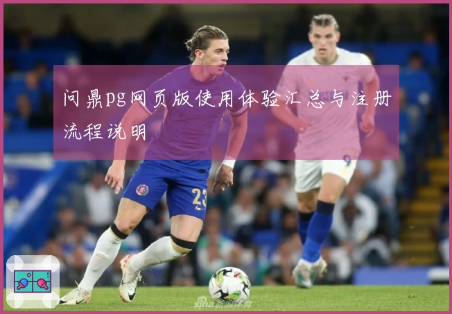 问鼎pg网页版使用体验汇总与注册流程说明