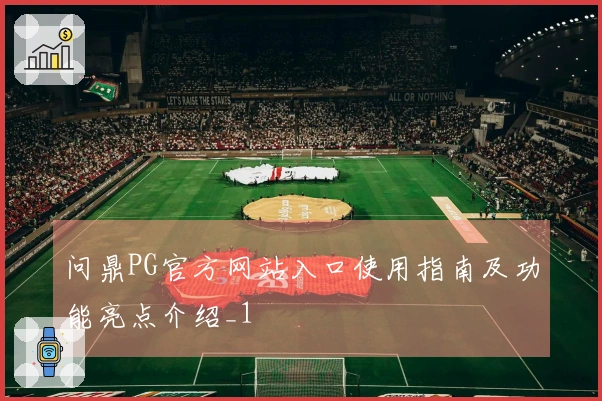 问鼎PG官方网站入口使用指南及功能亮点介绍_1