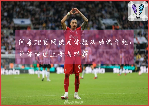 问鼎pg官网使用体验及功能介绍，让你快速上手与理解